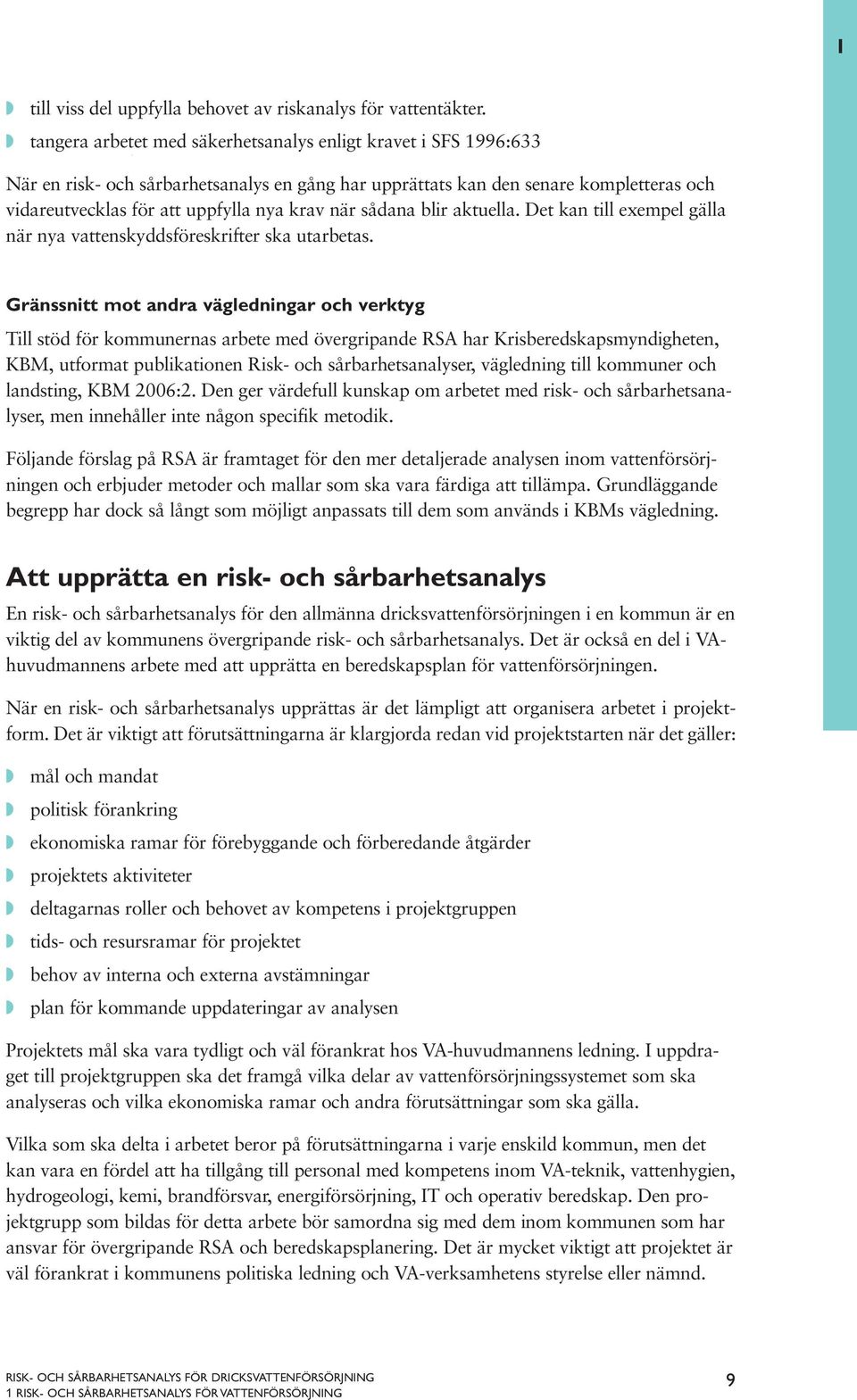 sådana blir aktuella. Det kan till exempel gälla när nya vattenskyddsföreskrifter ska utarbetas.
