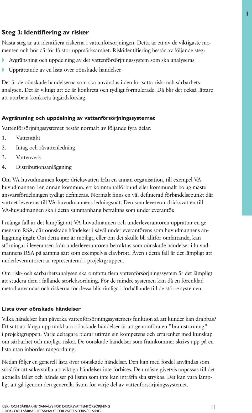 som ska användas i den fortsatta risk- och sårbarhetsanalysen. Det är viktigt att de är konkreta och tydligt formulerade. Då blir det också lättare att utarbeta konkreta åtgärdsförslag.
