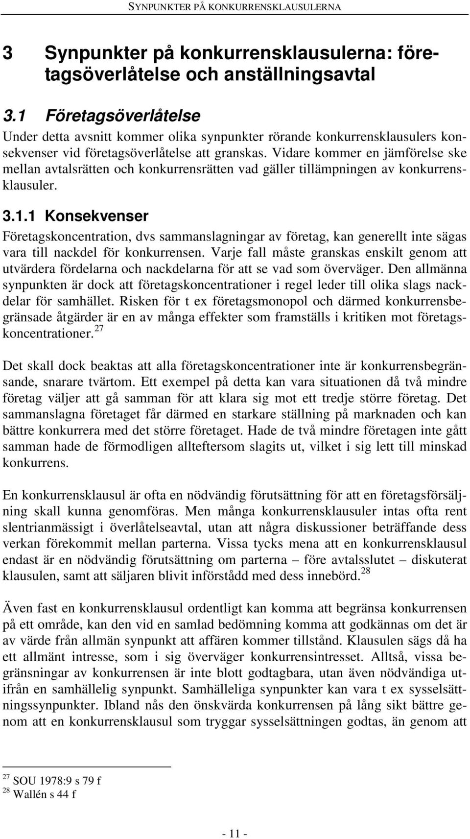 Vidare kommer en jämförelse ske mellan avtalsrätten och konkurrensrätten vad gäller tillämpningen av konkurrensklausuler. 3.1.