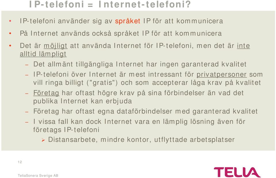 inte alltid lämpligt Det allmänt tillgängliga Internet har ingen garanterad kvalitet IP-telefoni över Internet är mest intressant för privatpersoner som vill ringa billigt ("gratis")