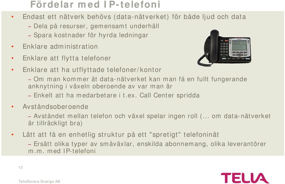 oberoende av var man är Enkelt att ha medarbetare i t.ex. Call Center spridda Avståndsoberoende Avståndet mellan telefon och växel spelar ingen roll (.