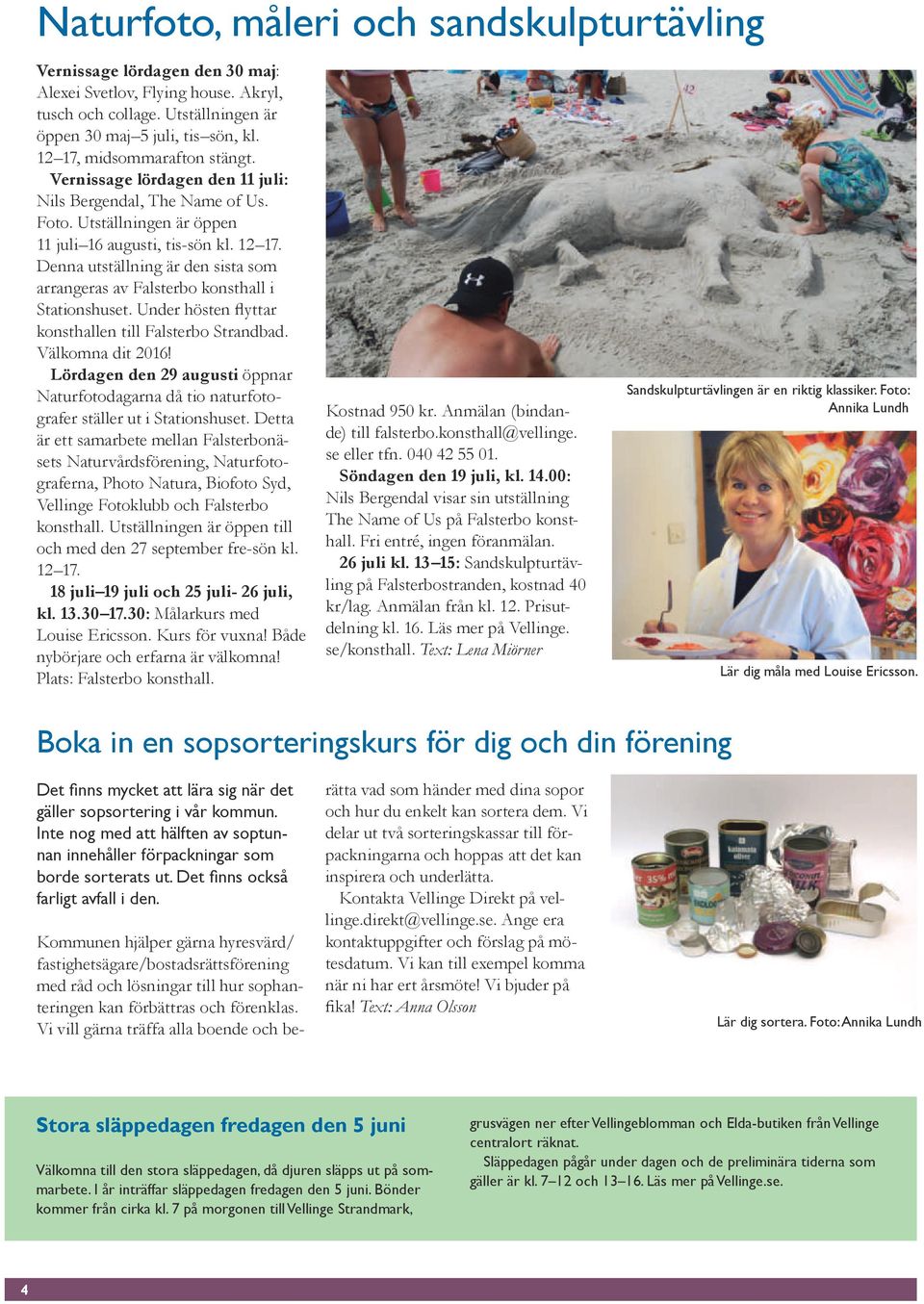 Denna utställning är den sista som arrangeras av Falsterbo konsthall i Stationshuset. Under hösten flyttar konsthallen till Falsterbo Strandbad. Välkomna dit 2016!