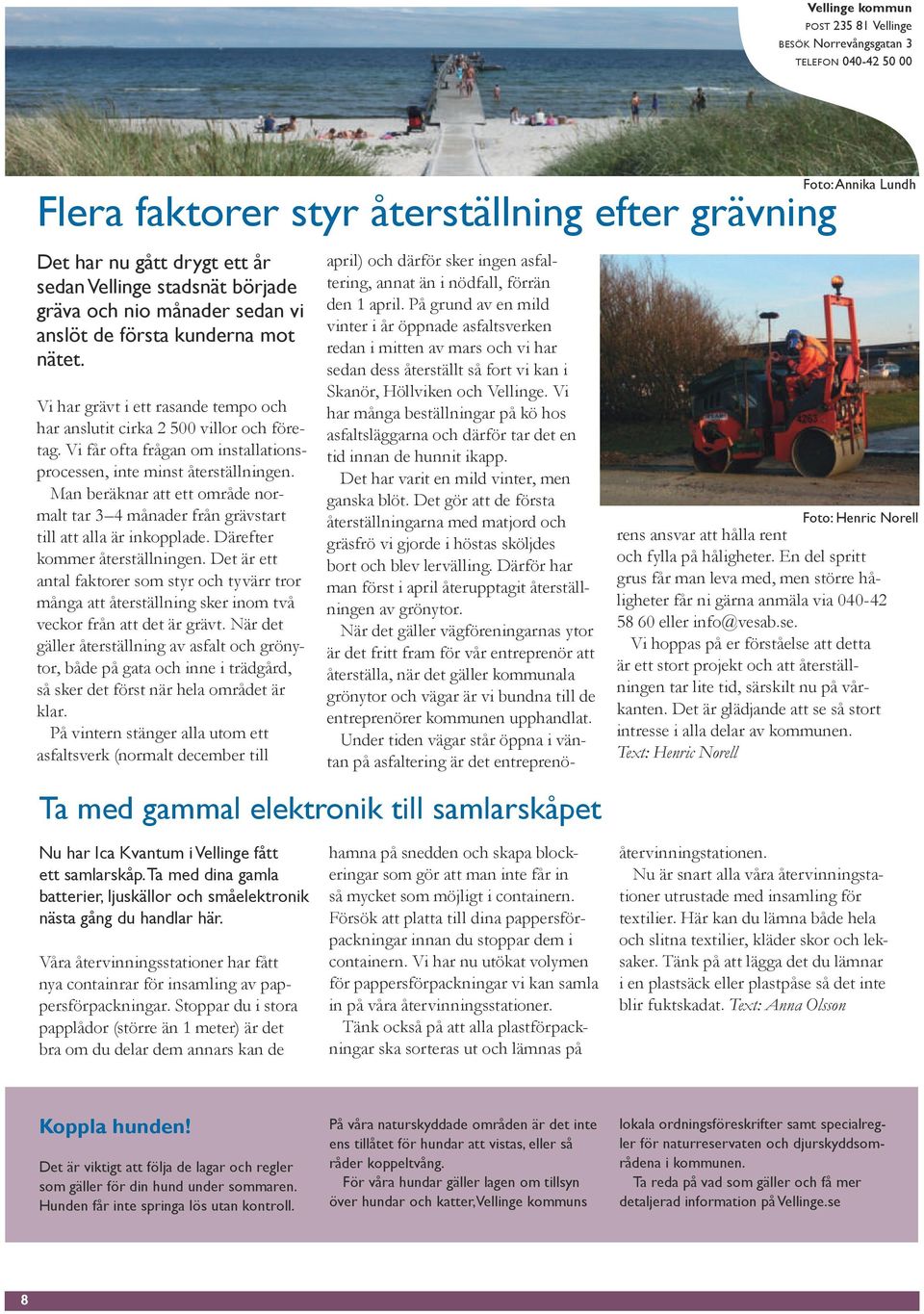Vi får ofta frågan om installationsprocessen, inte minst återställningen. Man beräknar att ett område normalt tar 3 4 månader från grävstart till att alla är inkopplade.