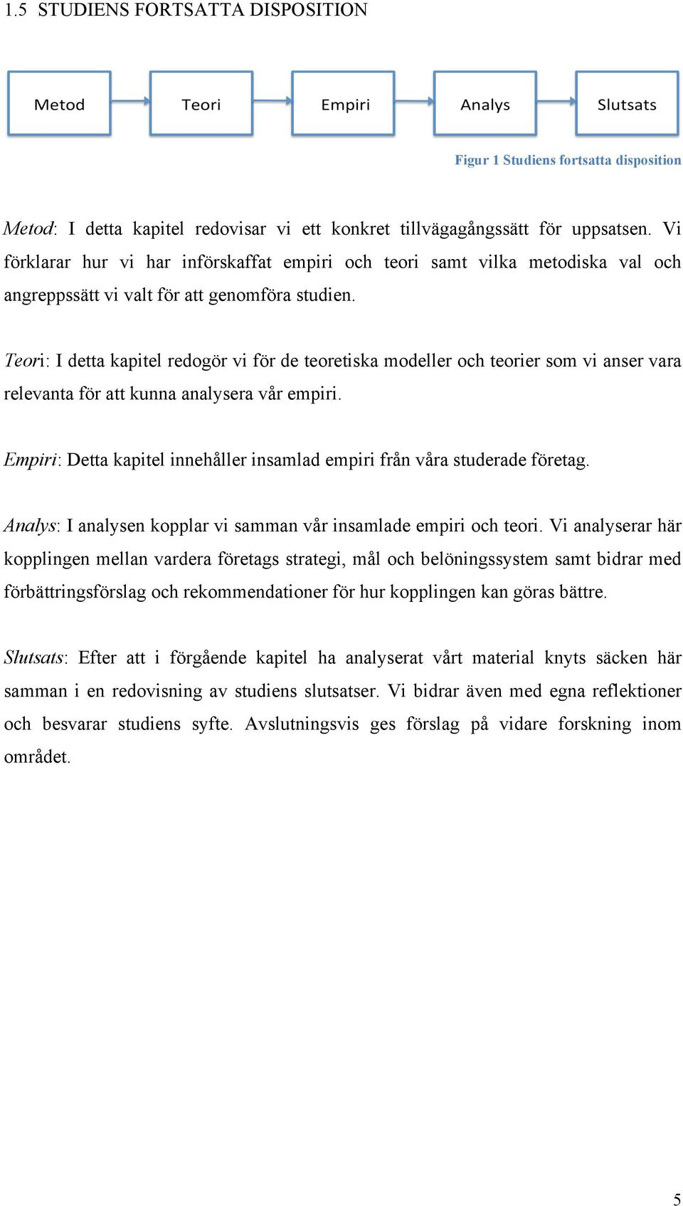 Teori: I detta kapitel redogör vi för de teoretiska modeller och teorier som vi anser vara relevanta för att kunna analysera vår empiri.