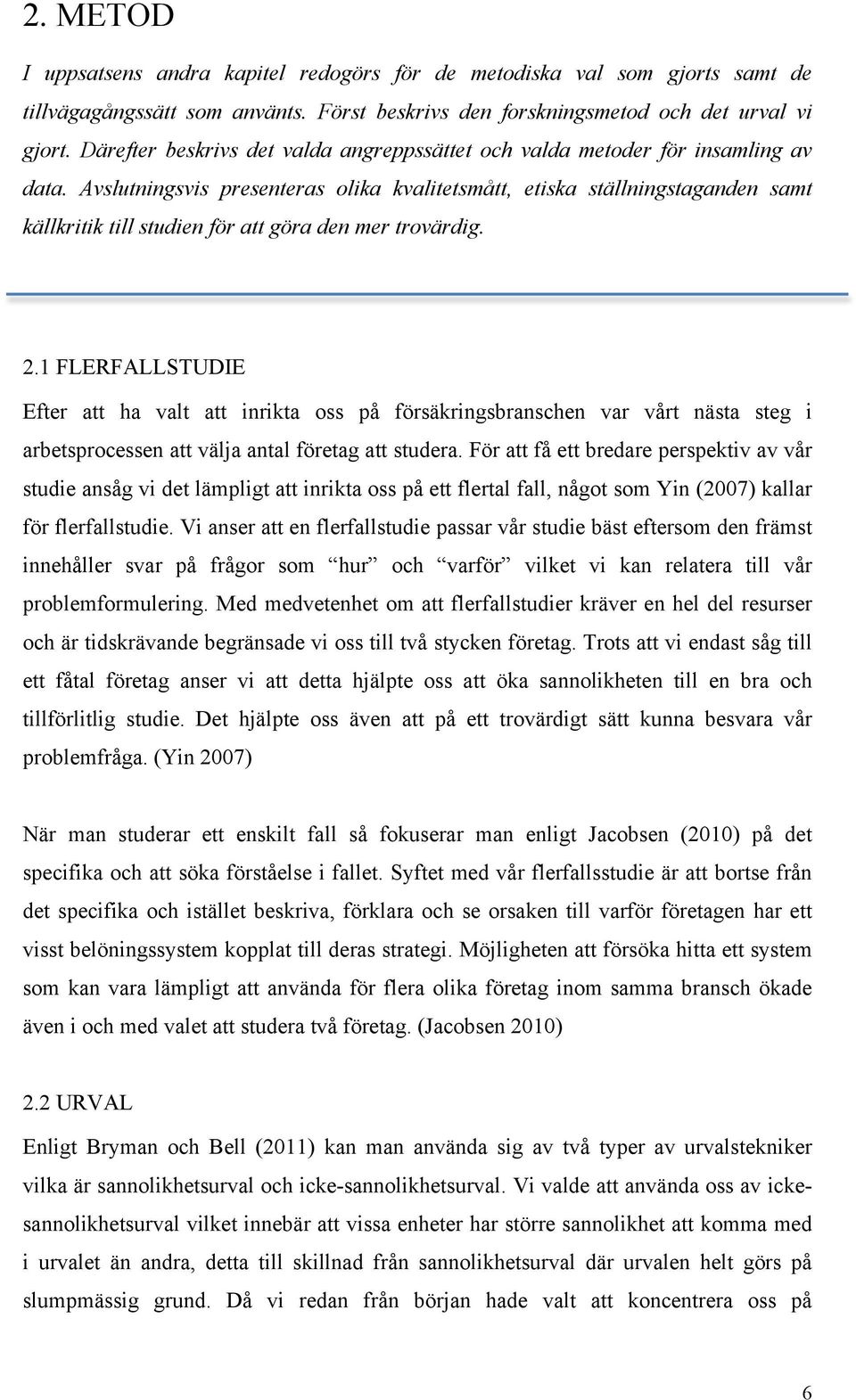Avslutningsvis presenteras olika kvalitetsmått, etiska ställningstaganden samt källkritik till studien för att göra den mer trovärdig. 2.
