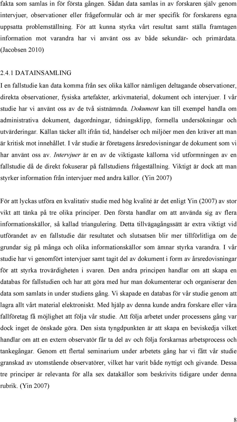 1 DATAINSAMLING I en fallstudie kan data komma från sex olika källor nämligen deltagande observationer, direkta observationer, fysiska artefakter, arkivmaterial, dokument och intervjuer.