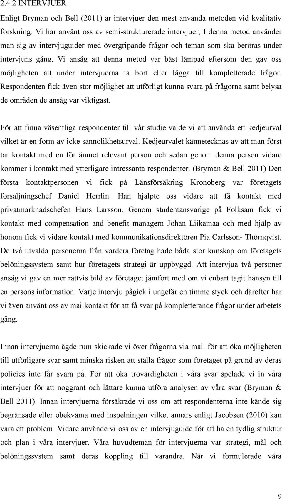Vi ansåg att denna metod var bäst lämpad eftersom den gav oss möjligheten att under intervjuerna ta bort eller lägga till kompletterade frågor.
