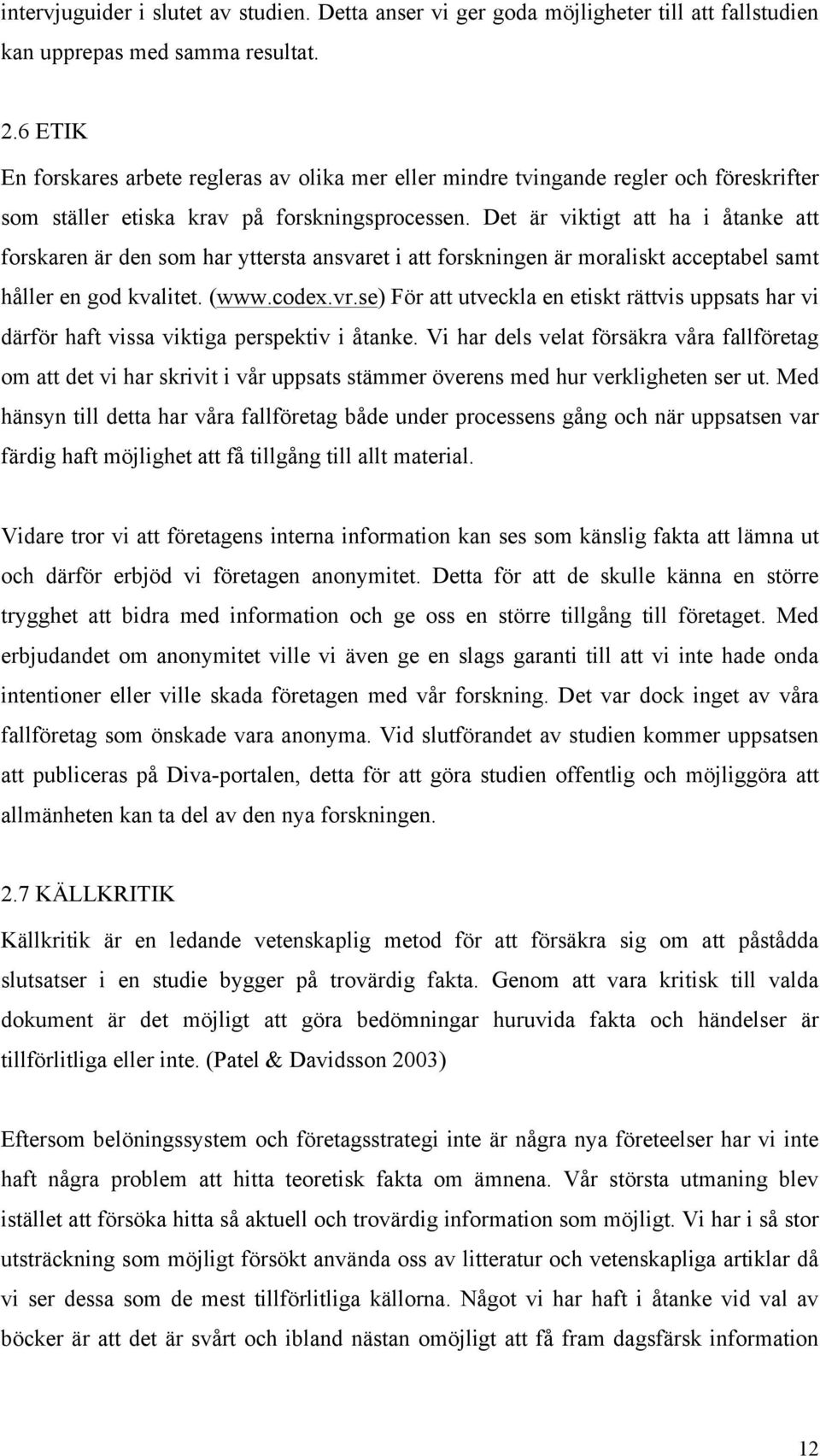 Det är viktigt att ha i åtanke att forskaren är den som har yttersta ansvaret i att forskningen är moraliskt acceptabel samt håller en god kvalitet. (www.codex.vr.