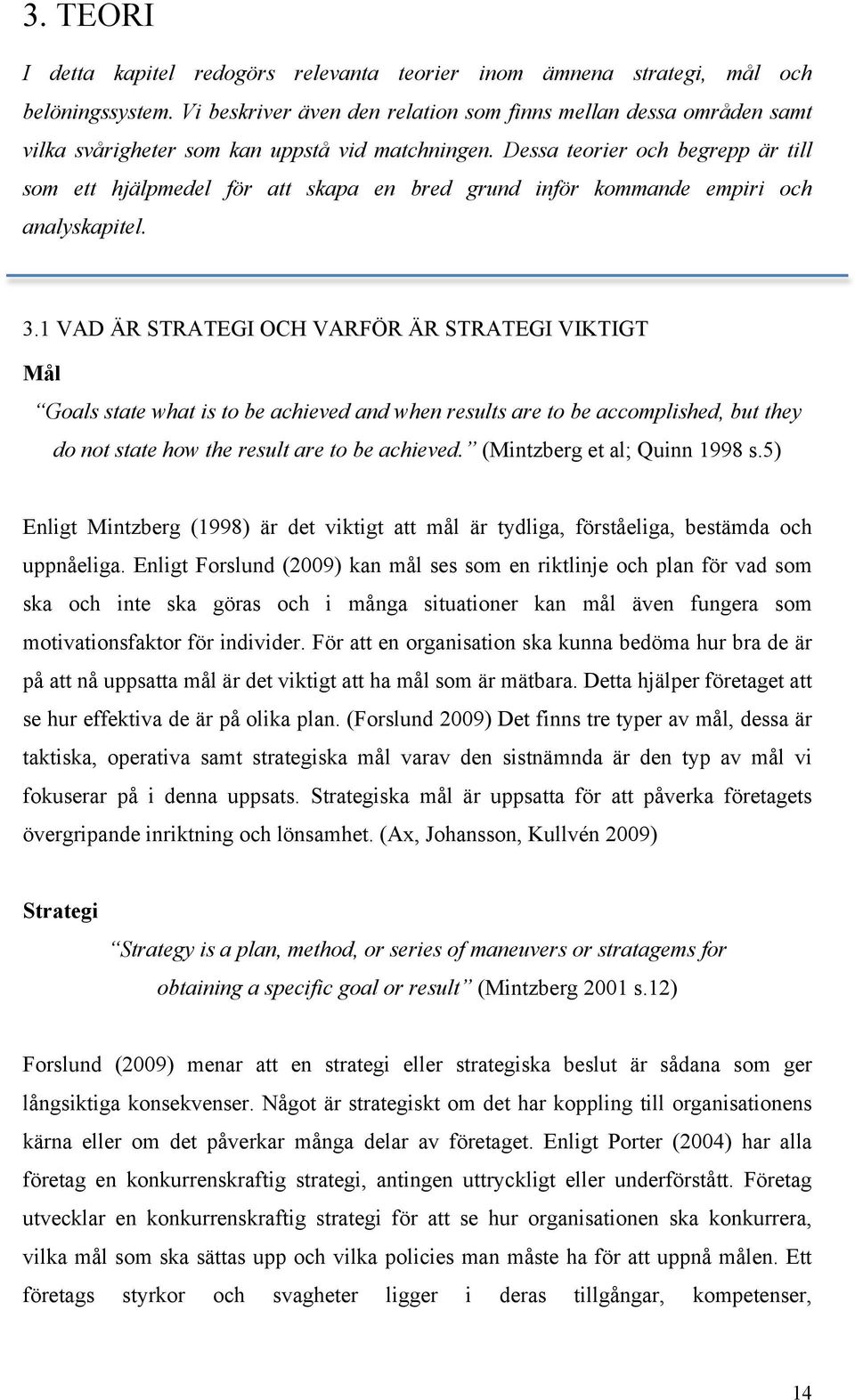 Dessa teorier och begrepp är till som ett hjälpmedel för att skapa en bred grund inför kommande empiri och analyskapitel. 3.