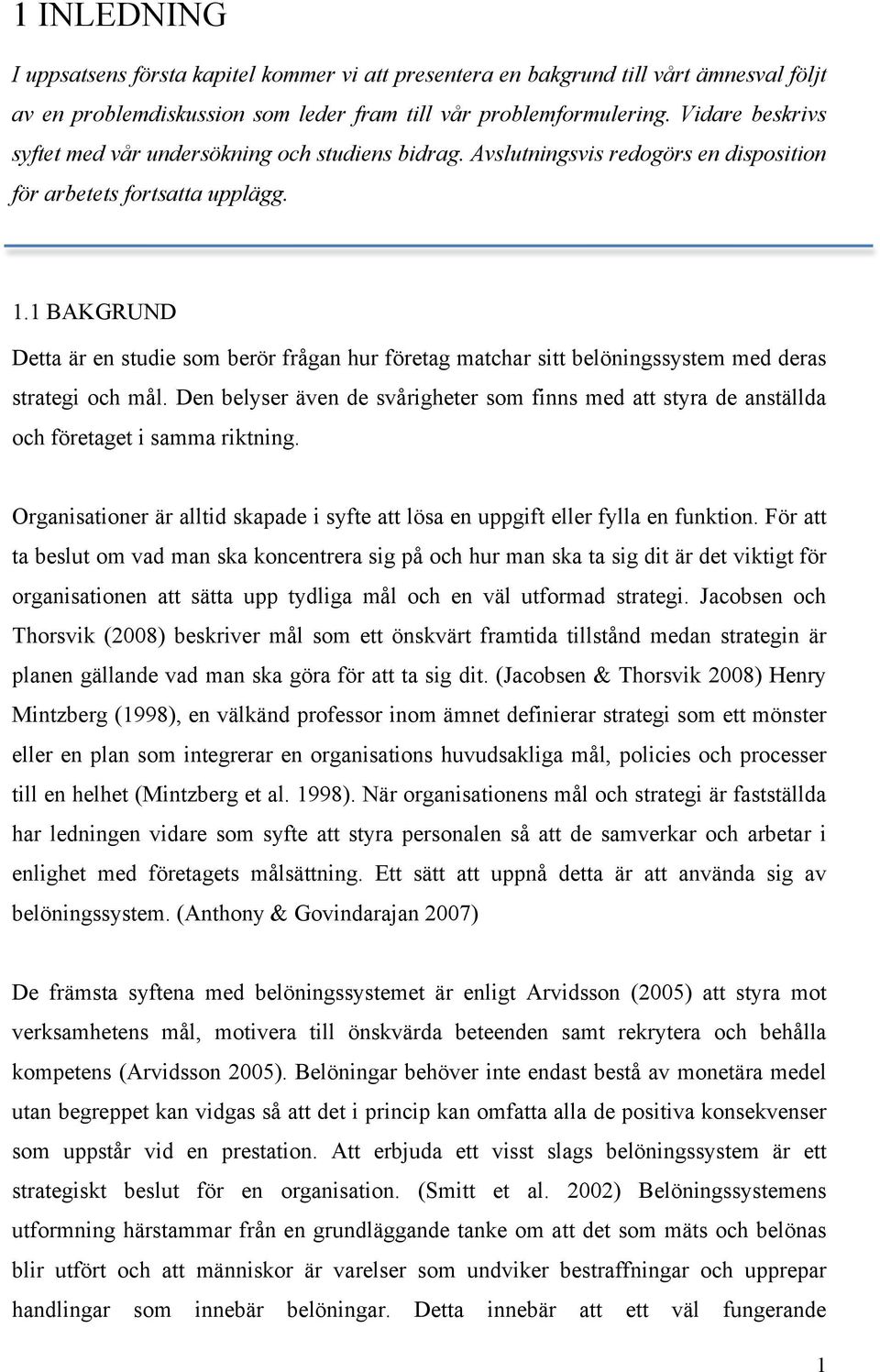 1 BAKGRUND Detta är en studie som berör frågan hur företag matchar sitt belöningssystem med deras strategi och mål.