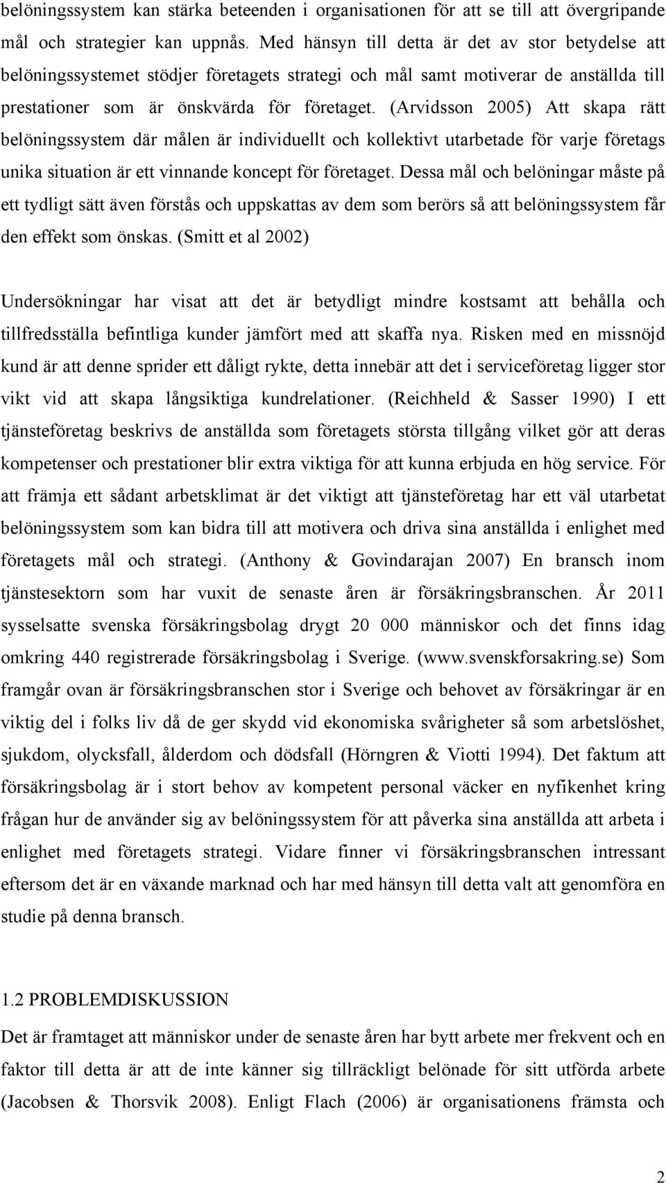 (Arvidsson 2005) Att skapa rätt belöningssystem där målen är individuellt och kollektivt utarbetade för varje företags unika situation är ett vinnande koncept för företaget.