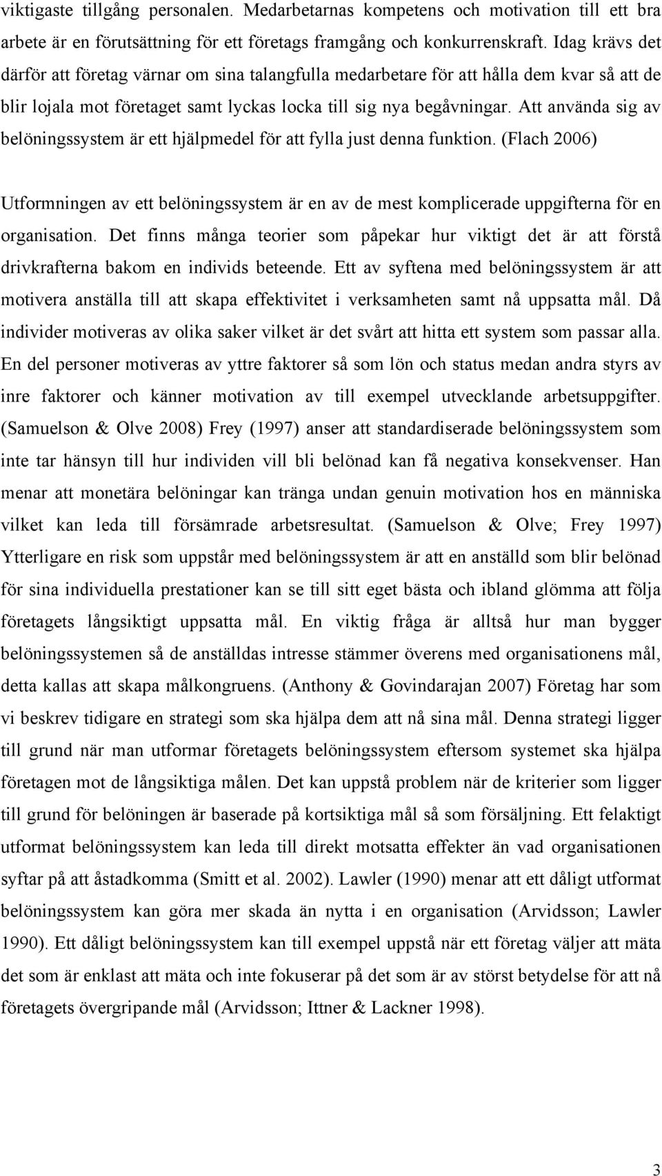 Att använda sig av belöningssystem är ett hjälpmedel för att fylla just denna funktion. (Flach 2006) Utformningen av ett belöningssystem är en av de mest komplicerade uppgifterna för en organisation.