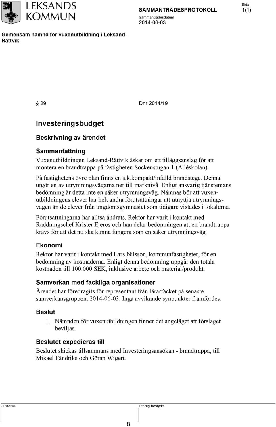 Nämnas bör att vuxenutbildningens elever har helt andra förutsättningar att utnyttja utrymningsvägen än de elever från ungdomsgymnasiet som tidigare vistades i lokalerna.