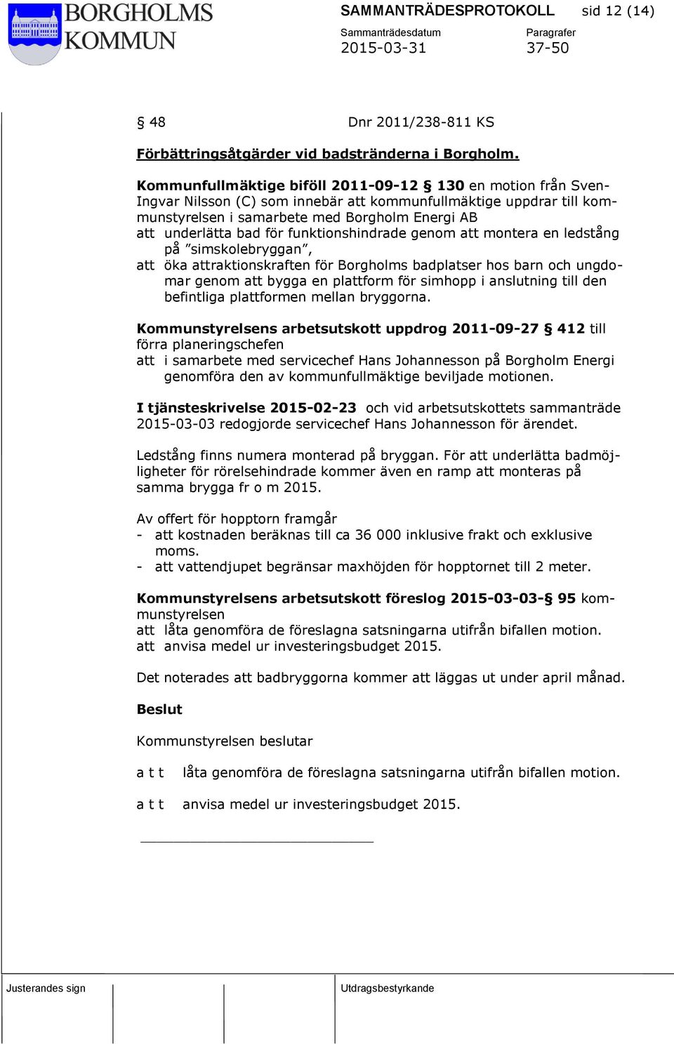 för funktionshindrade genom att montera en ledstång på simskolebryggan, att öka attraktionskraften för Borgholms badplatser hos barn och ungdomar genom att bygga en plattform för simhopp i anslutning