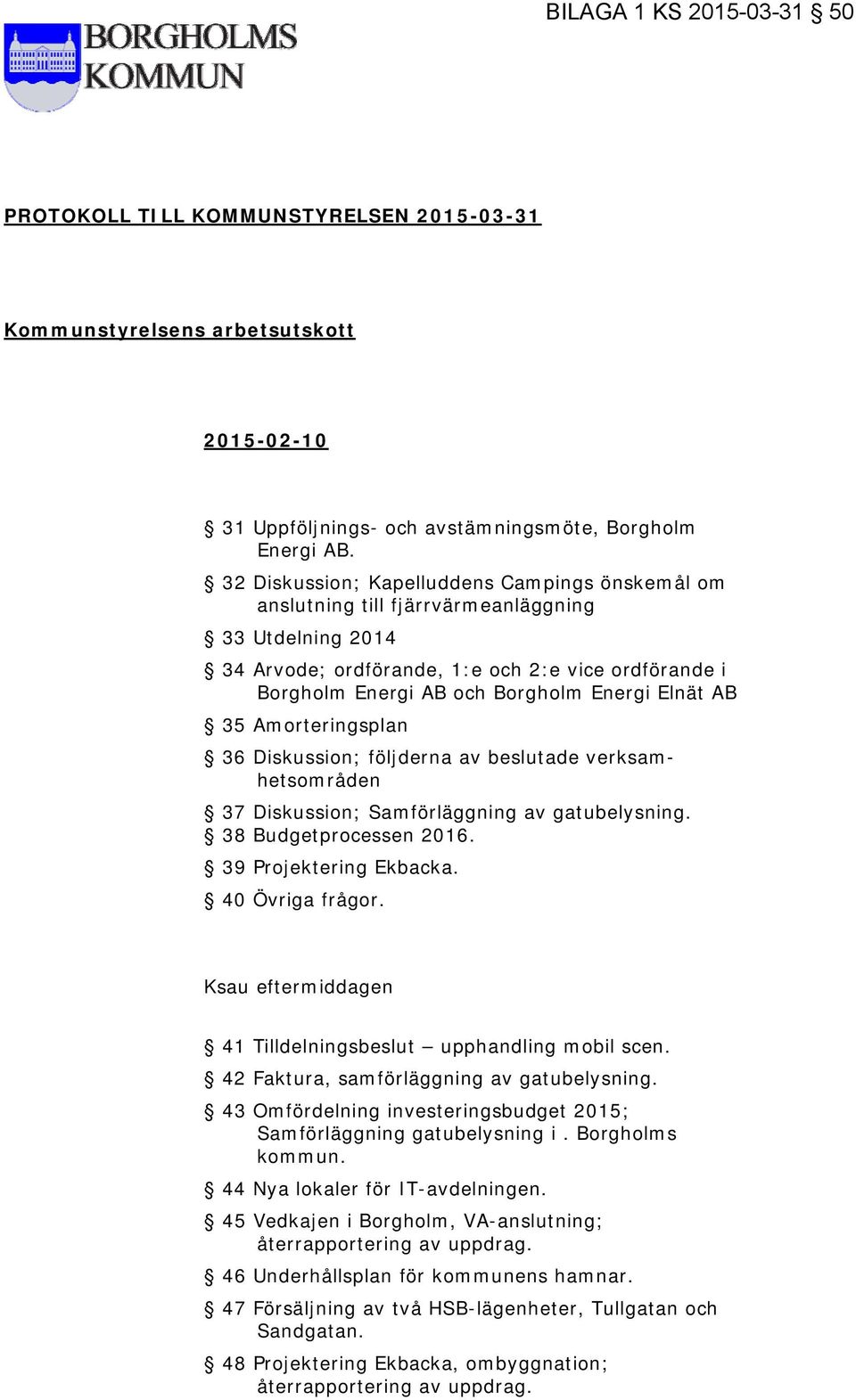 Elnät AB 35 Amorteringsplan 36 Diskussion; följderna av beslutade verksamhetsområden 37 Diskussion; Samförläggning av gatubelysning. 38 Budgetprocessen 2016. 39 Projektering Ekbacka. 40 Övriga frågor.