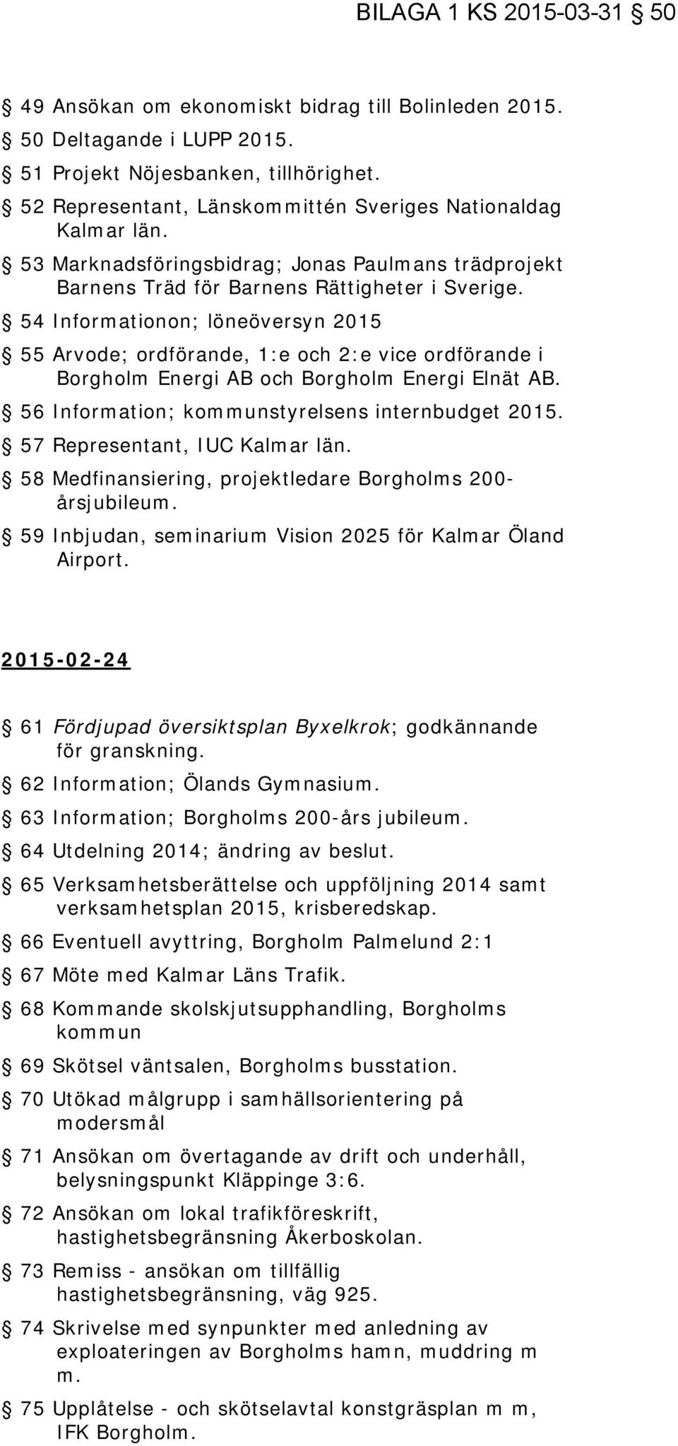 54 Informationon; löneöversyn 2015 55 Arvode; ordförande, 1:e och 2:e vice ordförande i Borgholm Energi AB och Borgholm Energi Elnät AB. 56 Information; kommunstyrelsens internbudget 2015.