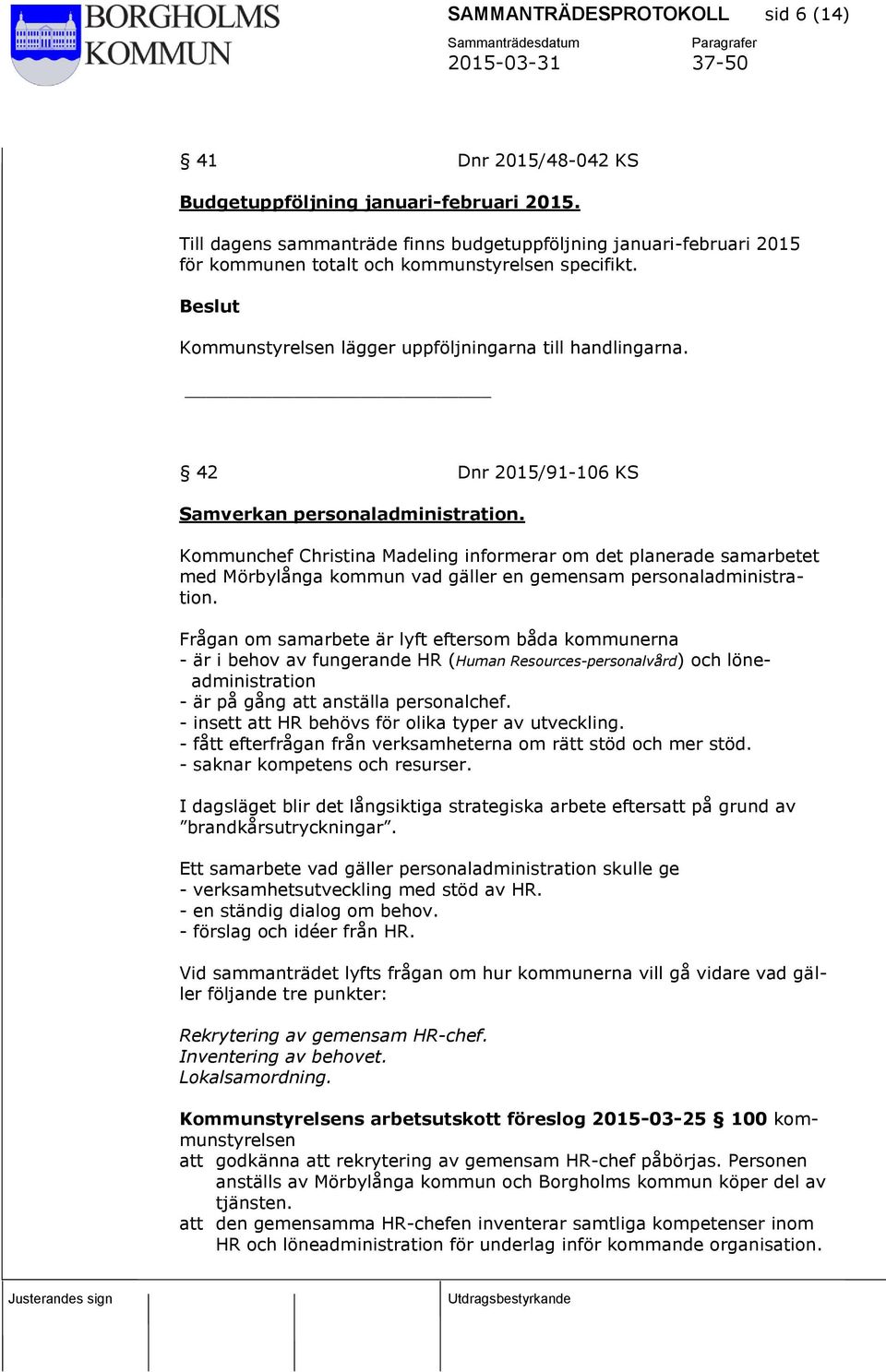 42 Dnr 2015/91-106 KS Samverkan personaladministration. Kommunchef Christina Madeling informerar om det planerade samarbetet med Mörbylånga kommun vad gäller en gemensam personaladministration.