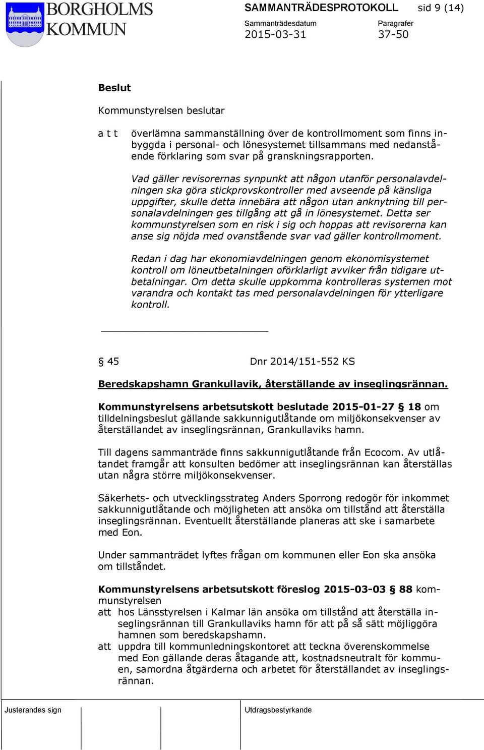 Vad gäller revisorernas synpunkt att någon utanför personalavdelningen ska göra stickprovskontroller med avseende på känsliga uppgifter, skulle detta innebära att någon utan anknytning till