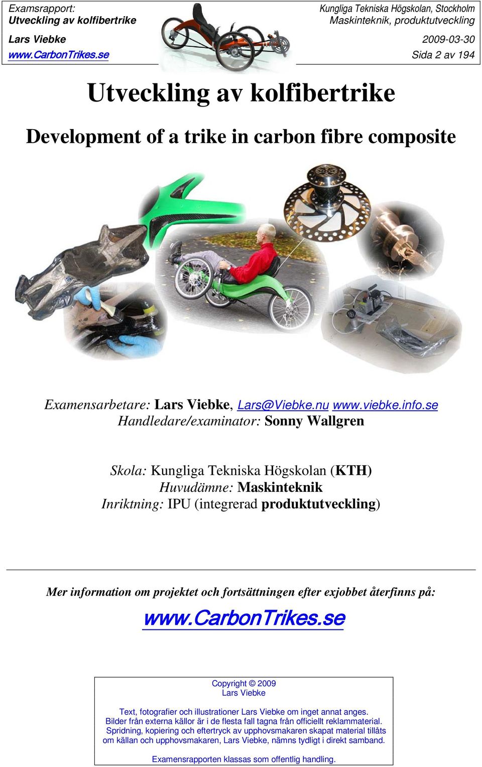 fortsättningen efter exjobbet återfinns på: www.carbontrikes.se Copyright 2009 Lars Viebke Text, fotografier och illustrationer Lars Viebke om inget annat anges.