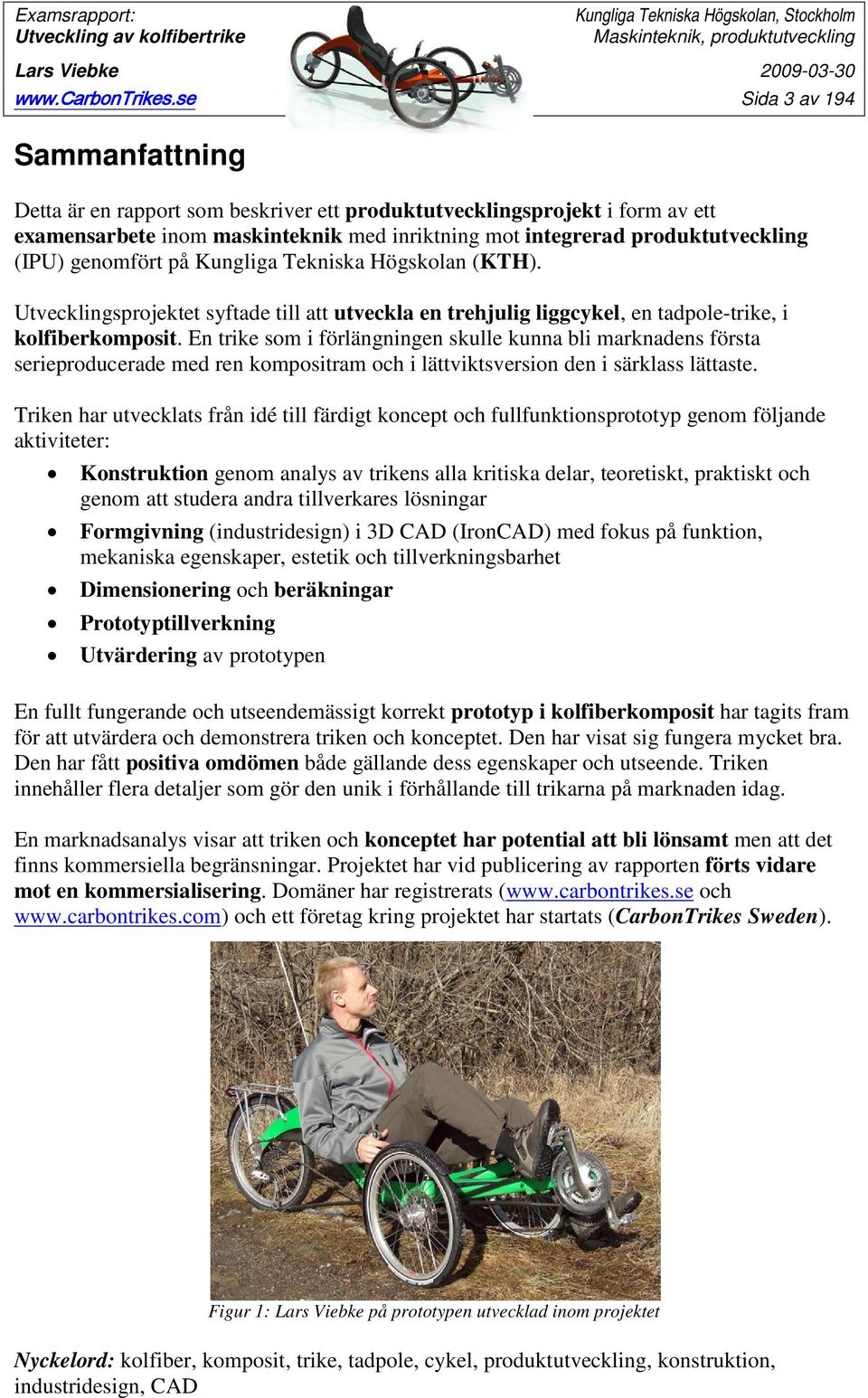 genomfört på Kungliga Tekniska Högskolan (KTH). Utvecklingsprojektet syftade till att utveckla en trehjulig liggcykel, en tadpole-trike, i kolfiberkomposit.