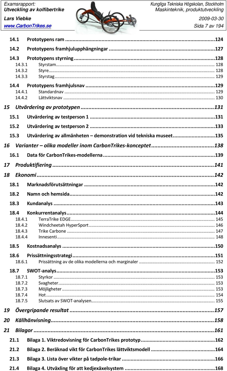 .. 133 15.3 Utvärdering av allmänheten demonstration vid tekniska museet... 135 16 Varianter olika modeller inom CarbonTrikes-konceptet... 138 16.1 Data för CarbonTrikes-modellerna.