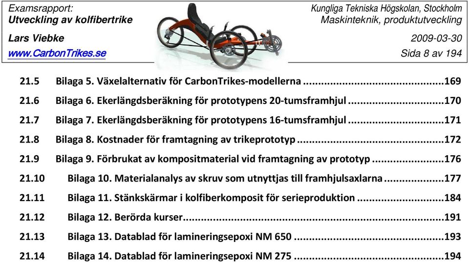 Förbrukat av kompositmaterial vid framtagning av prototyp... 176 21.10 Bilaga 10. Materialanalys av skruv som utnyttjas till framhjulsaxlarna... 177 21.11 Bilaga 11.