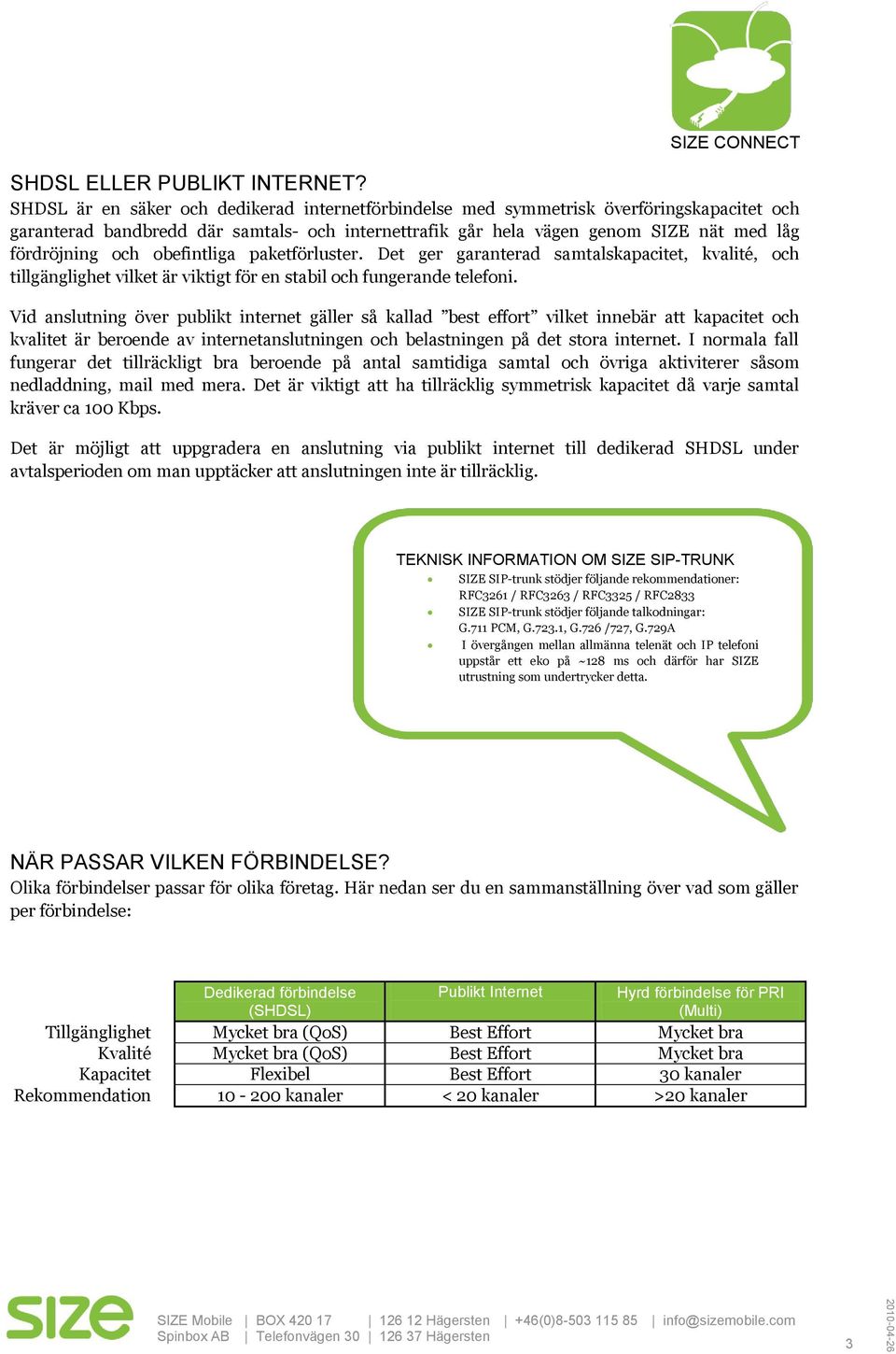 obefintliga paketförluster. Det ger garanterad samtalskapacitet, kvalité, och tillgänglighet vilket är viktigt för en stabil och fungerande telefoni.