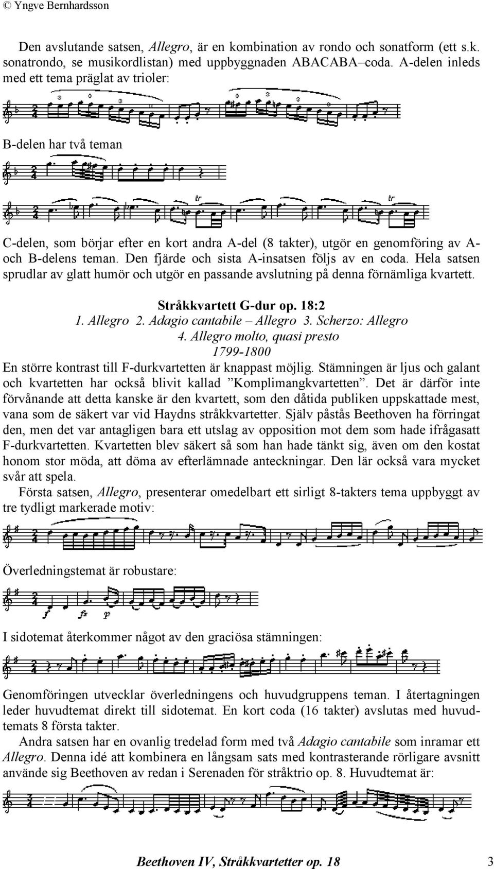 Den fjärde och sista A-insatsen följs av en coda. Hela satsen sprudlar av glatt humör och utgör en passande avslutning på denna förnämliga kvartett. Stråkkvartett G-dur op. 18:2 1. Allegro 2.