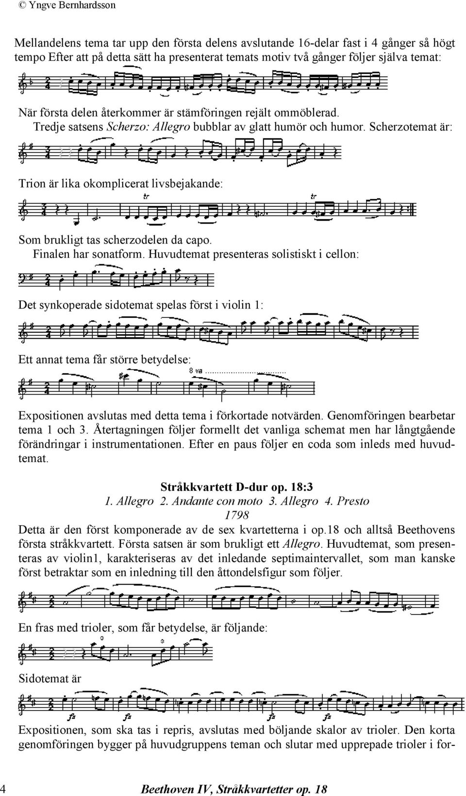 Scherzotemat är: Trion är lika okomplicerat livsbejakande: Som brukligt tas scherzodelen da capo. Finalen har sonatform.