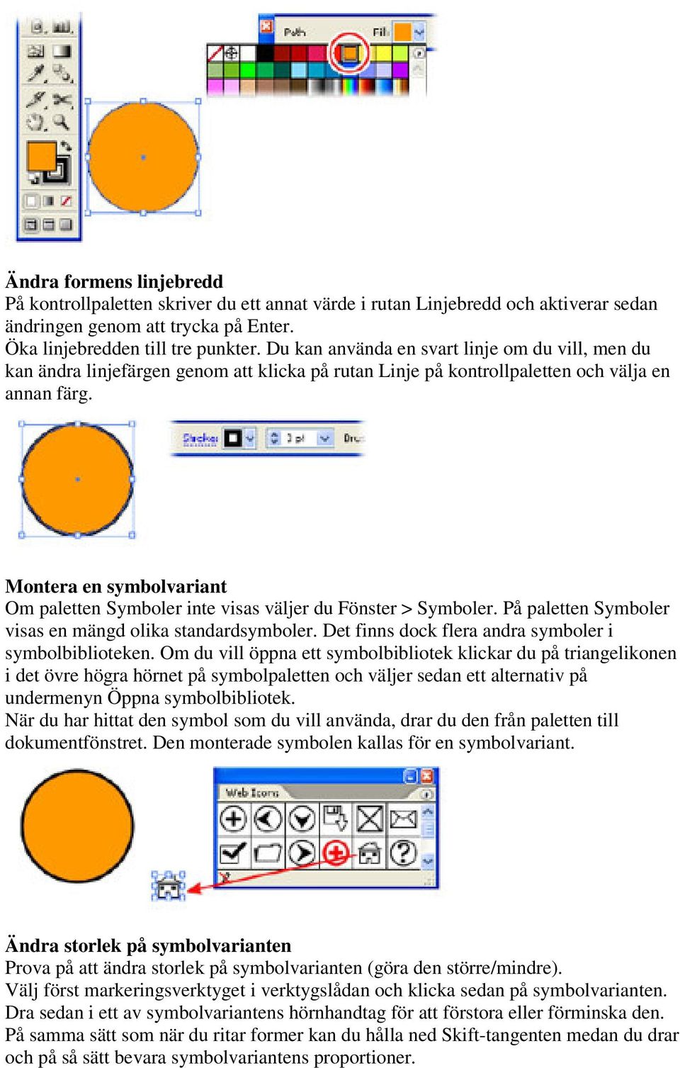 Montera en symbolvariant Om paletten Symboler inte visas väljer du Fönster > Symboler. På paletten Symboler visas en mängd olika standardsymboler.