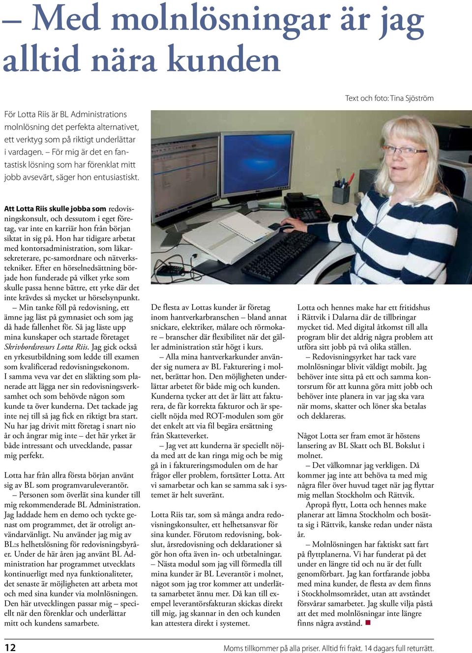 Text och foto: Tina Sjöström Att Lotta Riis skulle jobba som redovisningskonsult, och dessutom i eget företag, var inte en karriär hon från början siktat in sig på.