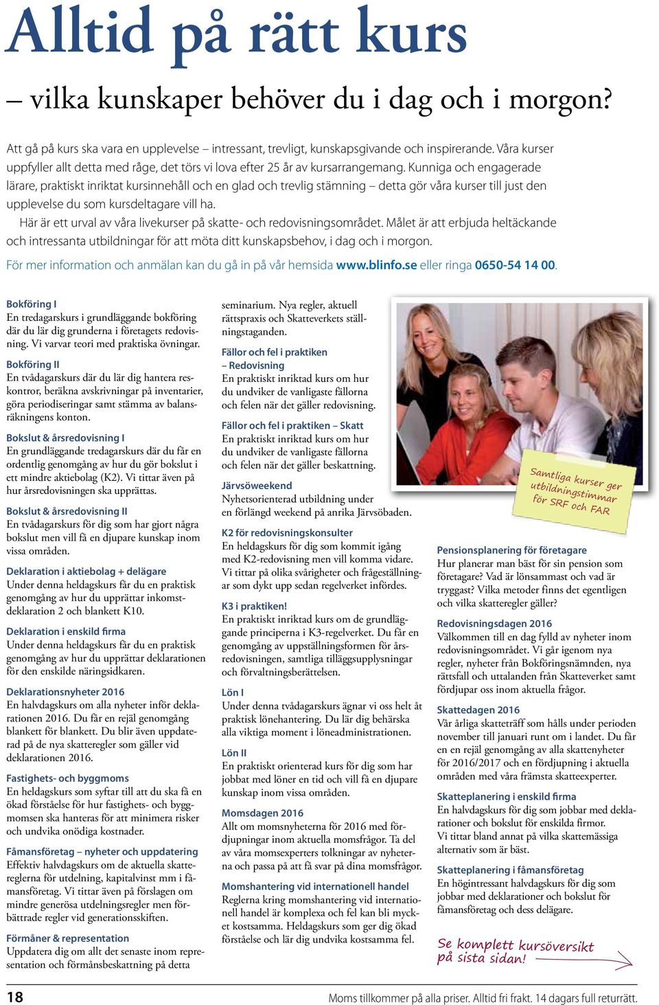 Kunniga och engagerade lärare, praktiskt inriktat kursinnehåll och en glad och trevlig stämning detta gör våra kurser till just den upplevelse du som kursdeltagare vill ha.