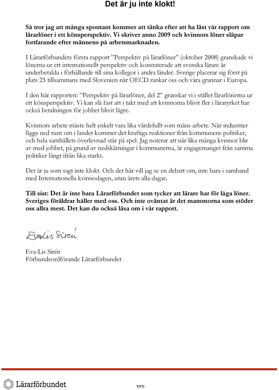 I Lärarförbundets första rapport Perspektiv på lärarlöner (oktober 2008) granskade vi lönerna ur ett internationellt perspektiv och konstaterade att svenska lärare är underbetalda i förhållande till