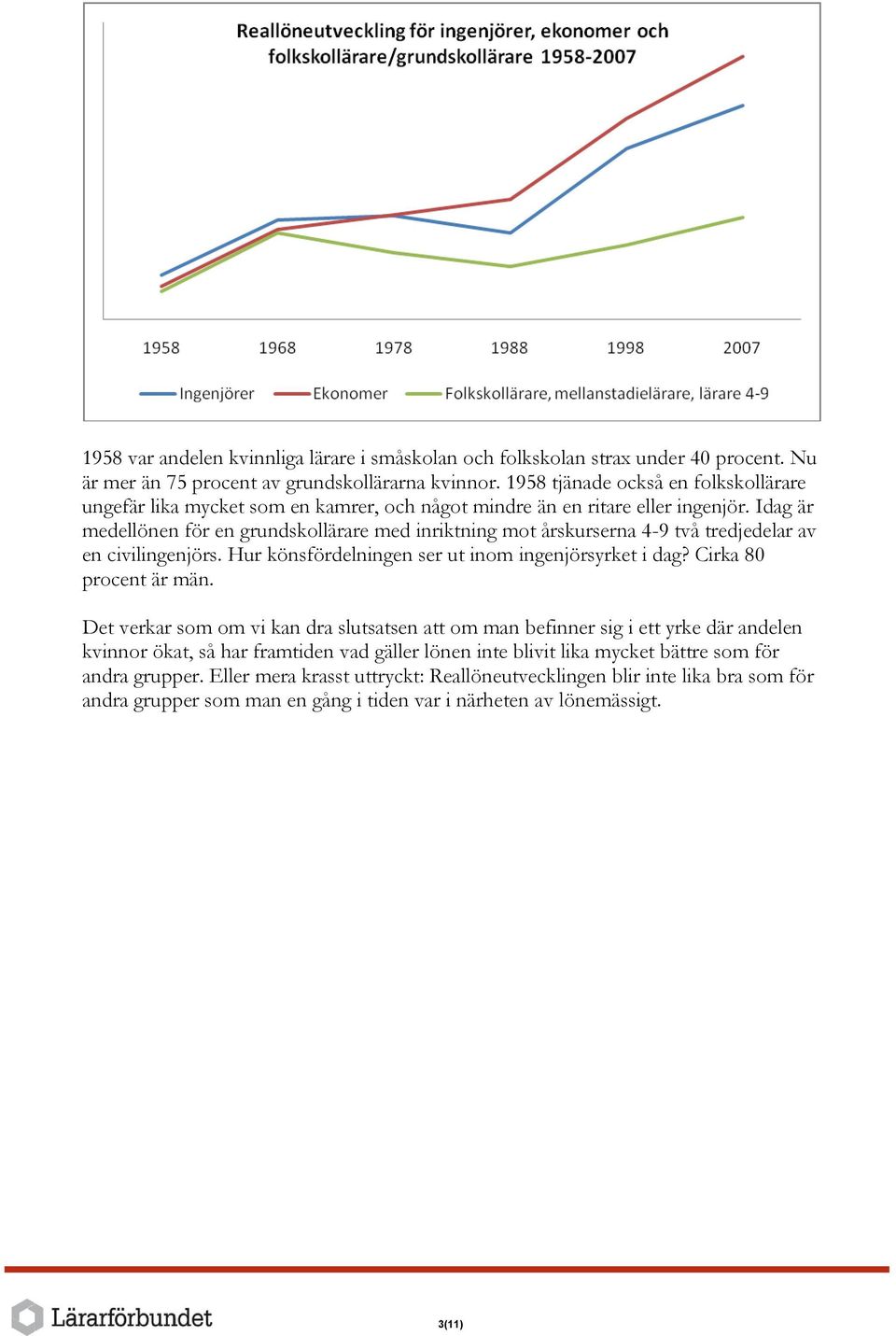 Idag är medellönen för en grundskollärare med inriktning mot årskurserna 4-9 två tredjedelar av en civilingenjörs. Hur könsfördelningen ser ut inom ingenjörsyrket i dag? Cirka 80 procent är män.