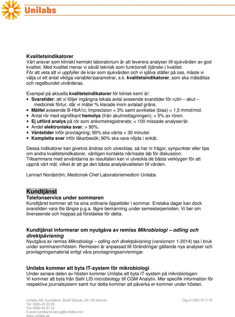 Exempel på aktuella kvalitetsindikatorer för klinisk kemi är: Svarstider; att vi följer ingångna lokala avtal avseende svarstider för rutin akut medicinsk förtur, där vi mäter % klarade inom avtalad