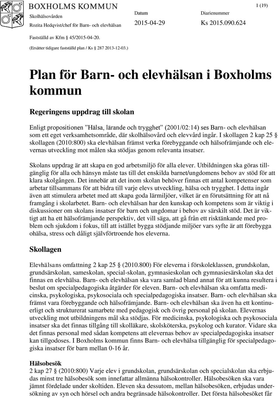 ) Plan för Barn- och elevhälsan i Boxholms kommun Regeringens uppdrag till skolan Enligt propositionen Hälsa, lärande och trygghet (2001/02:14) ses Barn- och elevhälsan som ett eget