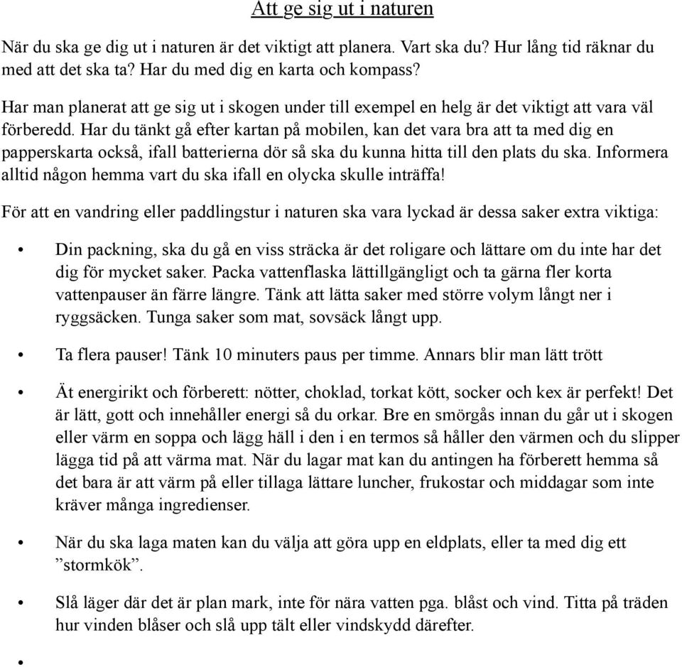 Har du tänkt gå efter kartan på mobilen, kan det vara bra att ta med dig en papperskarta också, ifall batterierna dör så ska du kunna hitta till den plats du ska.