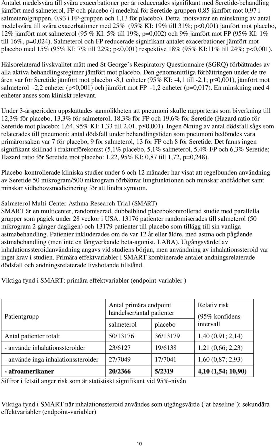 Detta motsvarar en minskning av antal medelsvåra till svåra exacerbationer med 25% (95% KI: 19% till 31%; p<0,001) jämfört mot placebo, 12% jämfört mot salmeterol (95 % KI: 5% till 19%, p=0,002) och