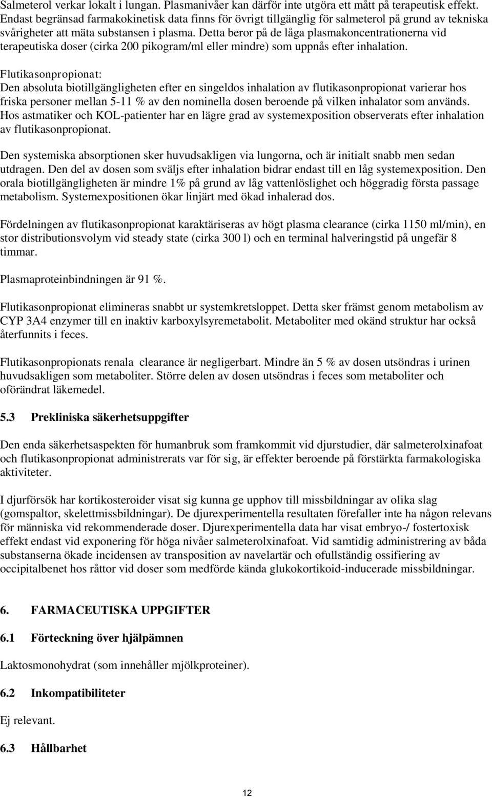 Detta beror på de låga plasmakoncentrationerna vid terapeutiska doser (cirka 200 pikogram/ml eller mindre) som uppnås efter inhalation.