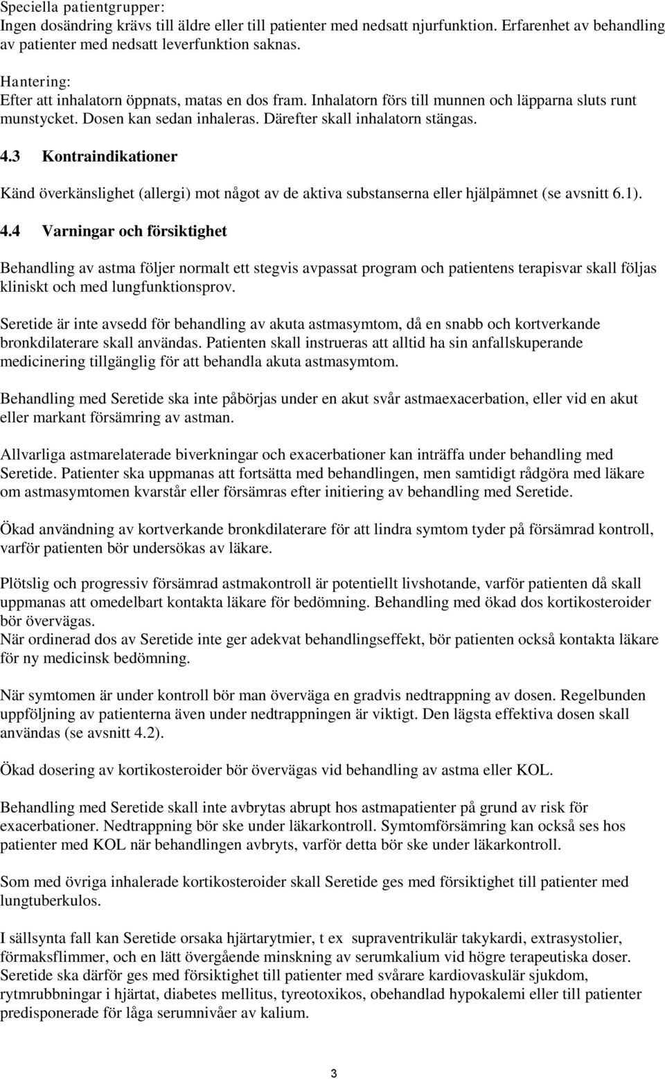 3 Kontraindikationer Känd överkänslighet (allergi) mot något av de aktiva substanserna eller hjälpämnet (se avsnitt 6.1). 4.