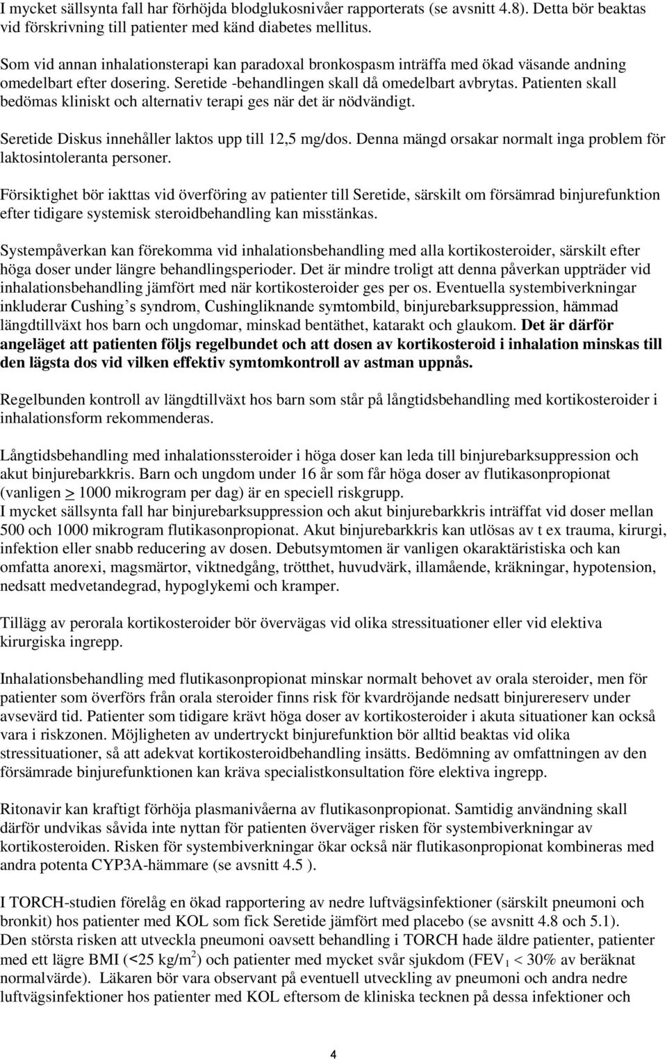 Patienten skall bedömas kliniskt och alternativ terapi ges när det är nödvändigt. Seretide Diskus innehåller laktos upp till 12,5 mg/dos.