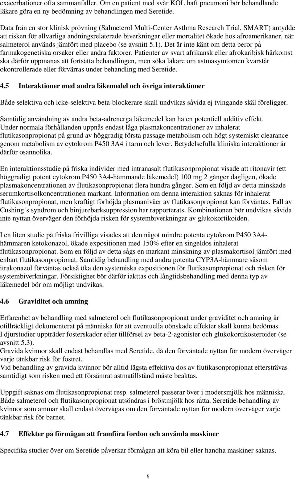 när salmeterol används jämfört med placebo (se avsnitt 5.1). Det är inte känt om detta beror på farmakogenetiska orsaker eller andra faktorer.