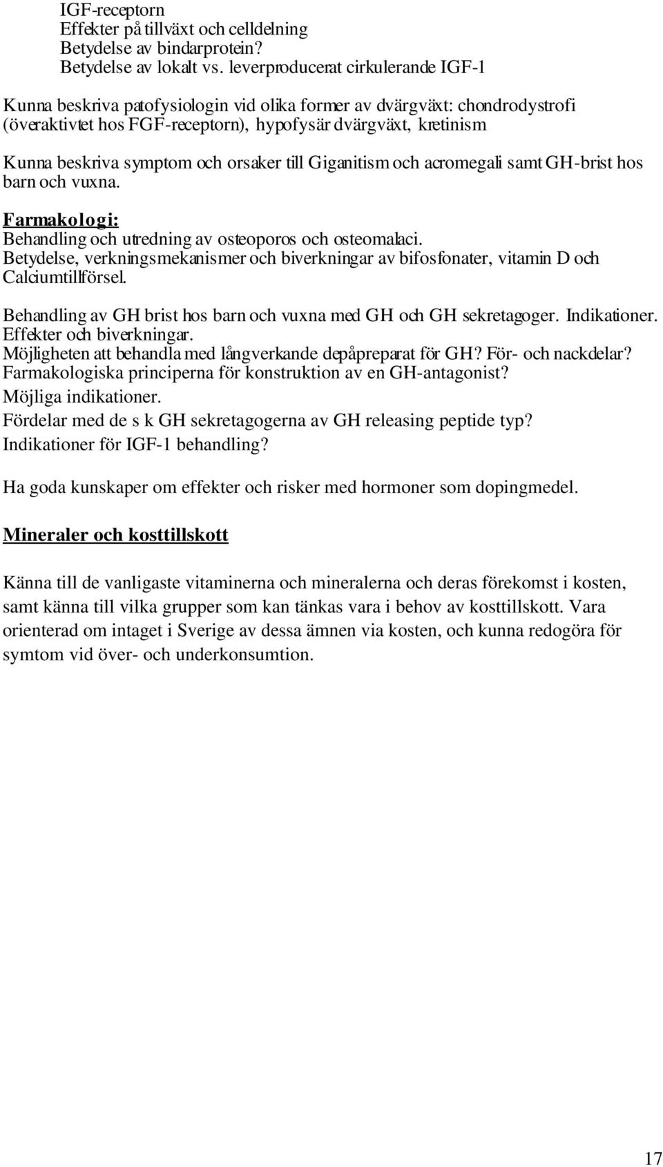 och orsaker till Giganitism och acromegali samt GH-brist hos barn och vuxna. Farmakologi: Behandling och utredning av osteoporos och osteomalaci.