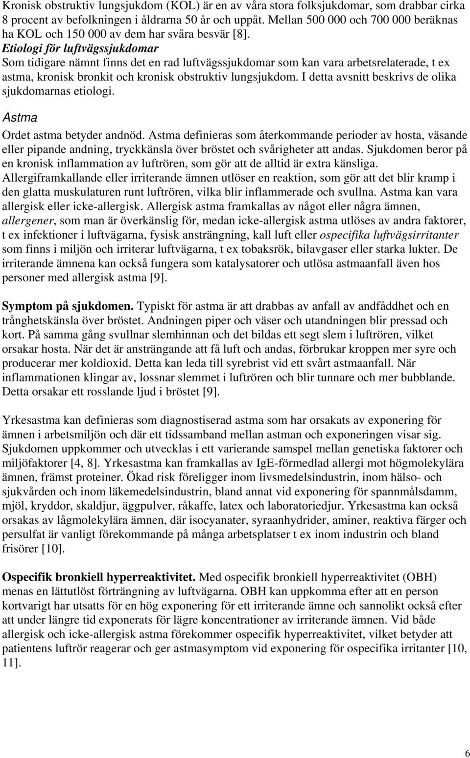 Etiologi för luftvägssjukdomar Som tidigare nämnt finns det en rad luftvägssjukdomar som kan vara arbetsrelaterade, t ex astma, kronisk bronkit och kronisk obstruktiv lungsjukdom.