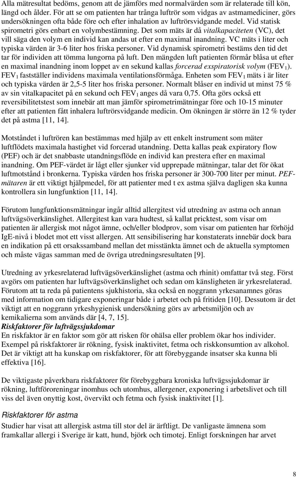 Vid statisk spirometri görs enbart en volymbestämning. Det som mäts är då vitalkapaciteten (VC), det vill säga den volym en individ kan andas ut efter en maximal inandning.