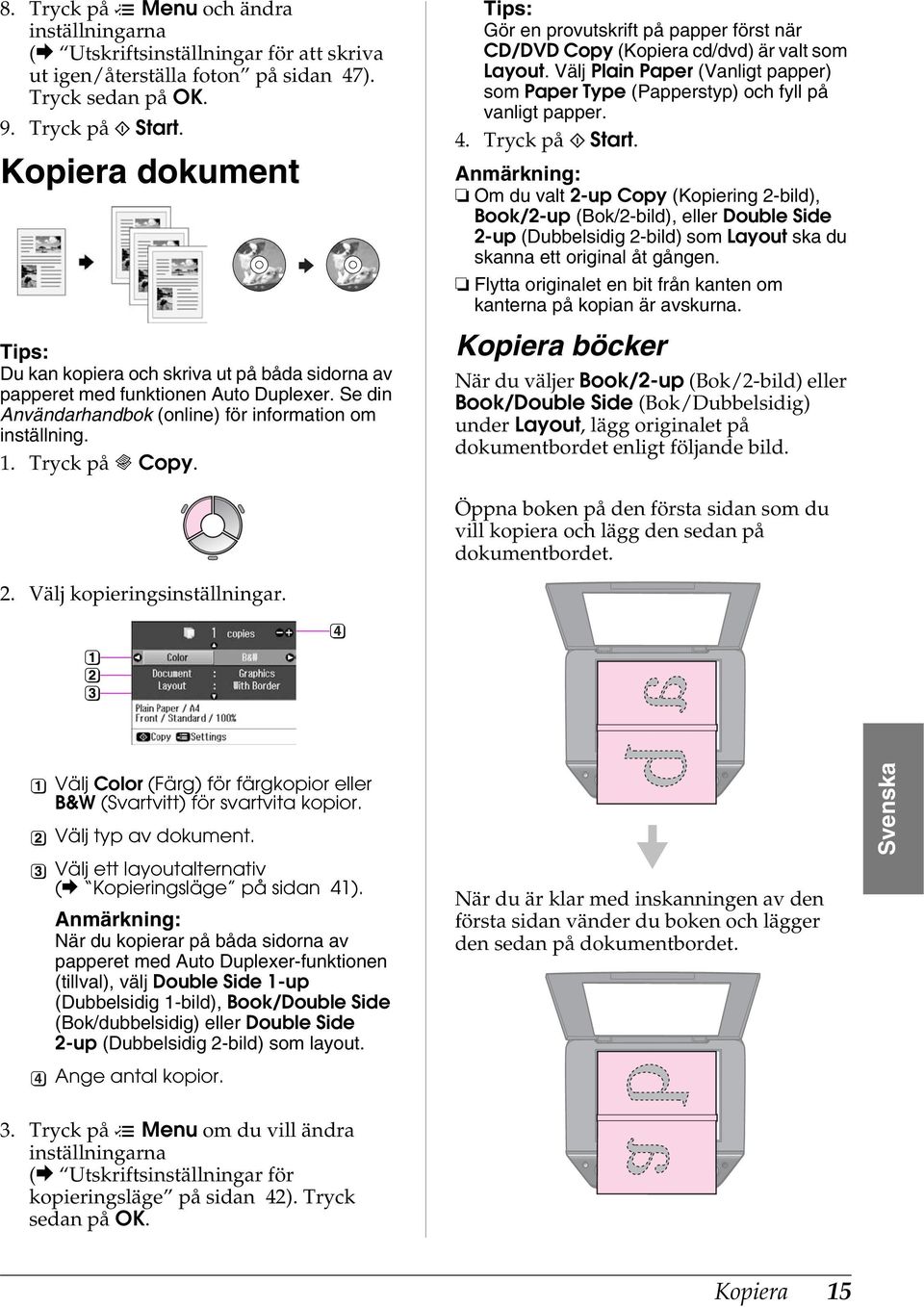 Tips: Gör en provutskrift på papper först när CD/DVD Copy (Kopiera cd/dvd) är valt som Layout. Välj Plain Paper (Vanligt papper) som Paper Type (Papperstyp) och fyll på vanligt papper. 4.
