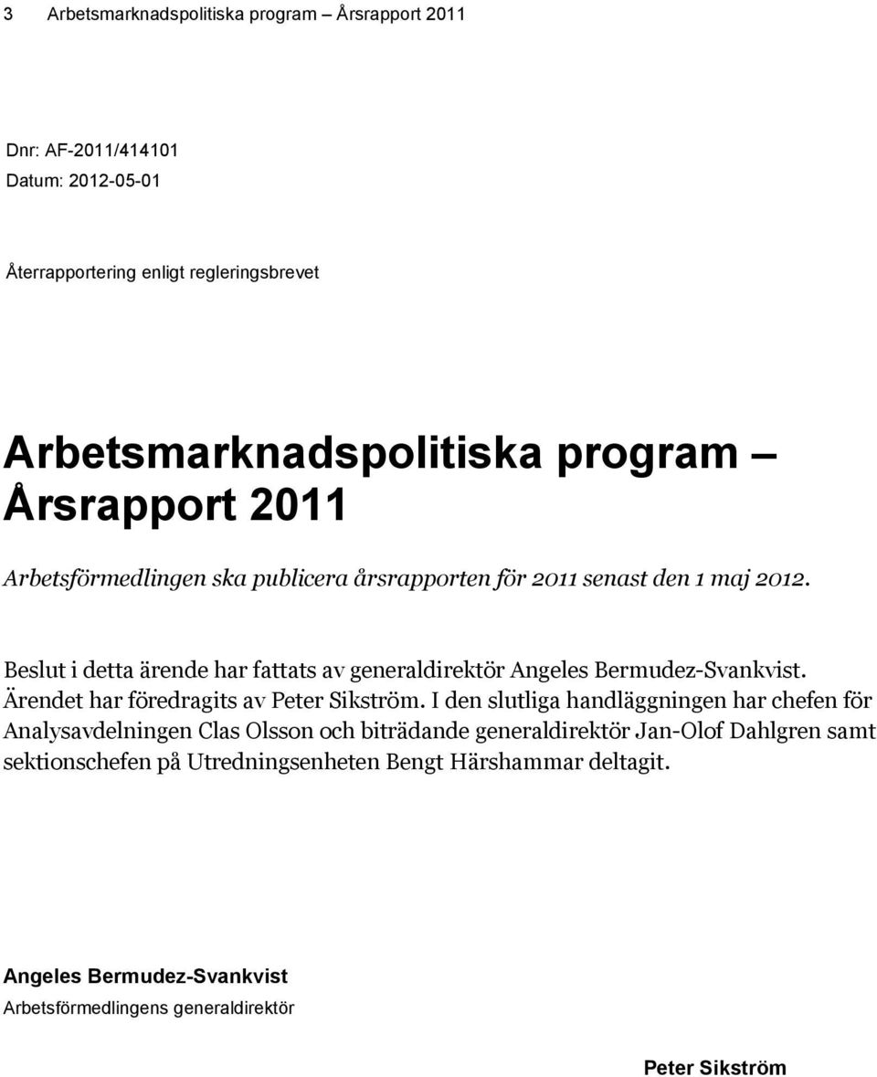 Beslut i detta ärende har fattats av generaldirektör Angeles Bermudez-Svankvist. Ärendet har föredragits av Peter Sikström.