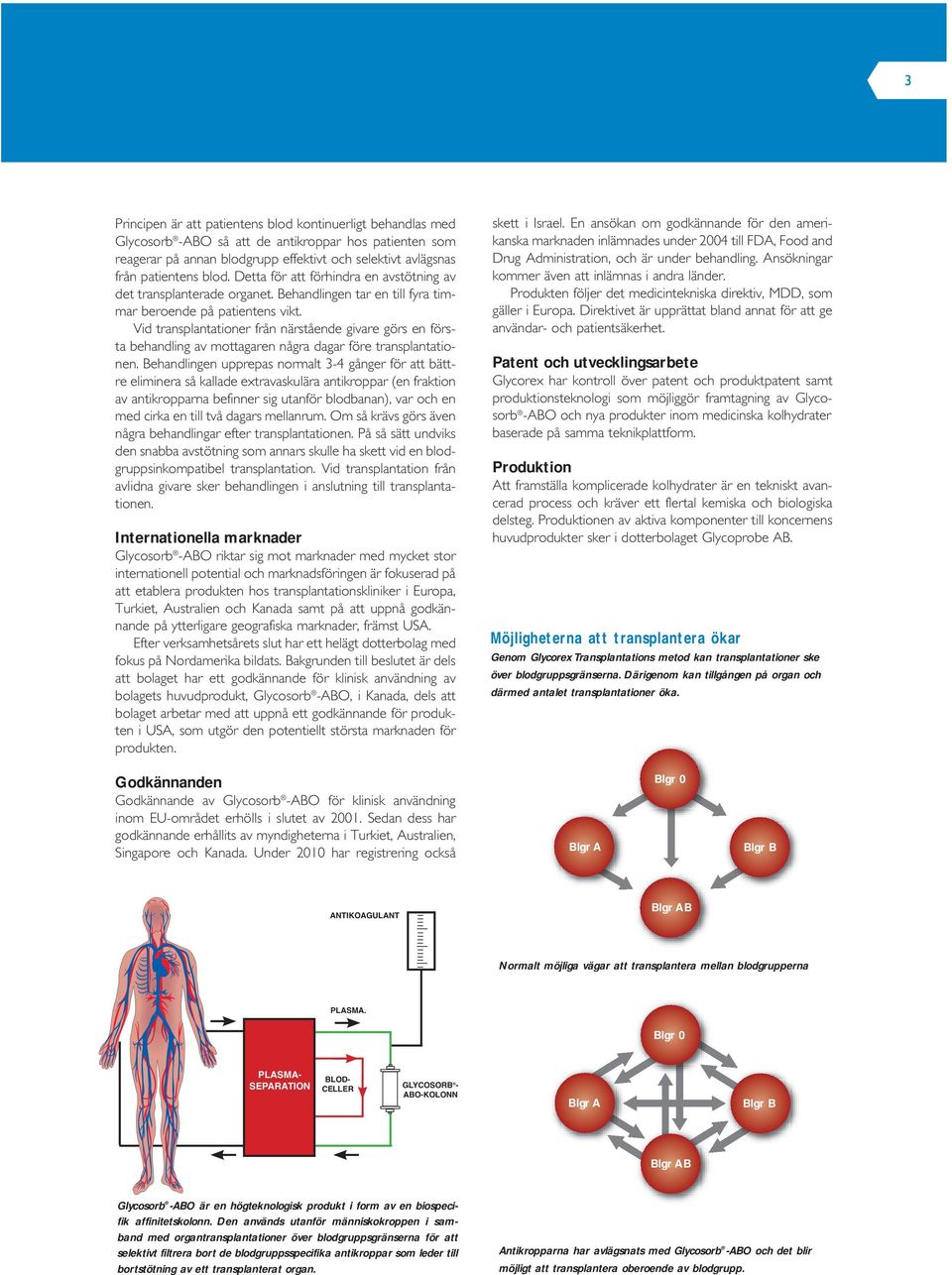 Vid transplantationer från närstående givare görs en första behandling av mottagaren några dagar före transplantationen.