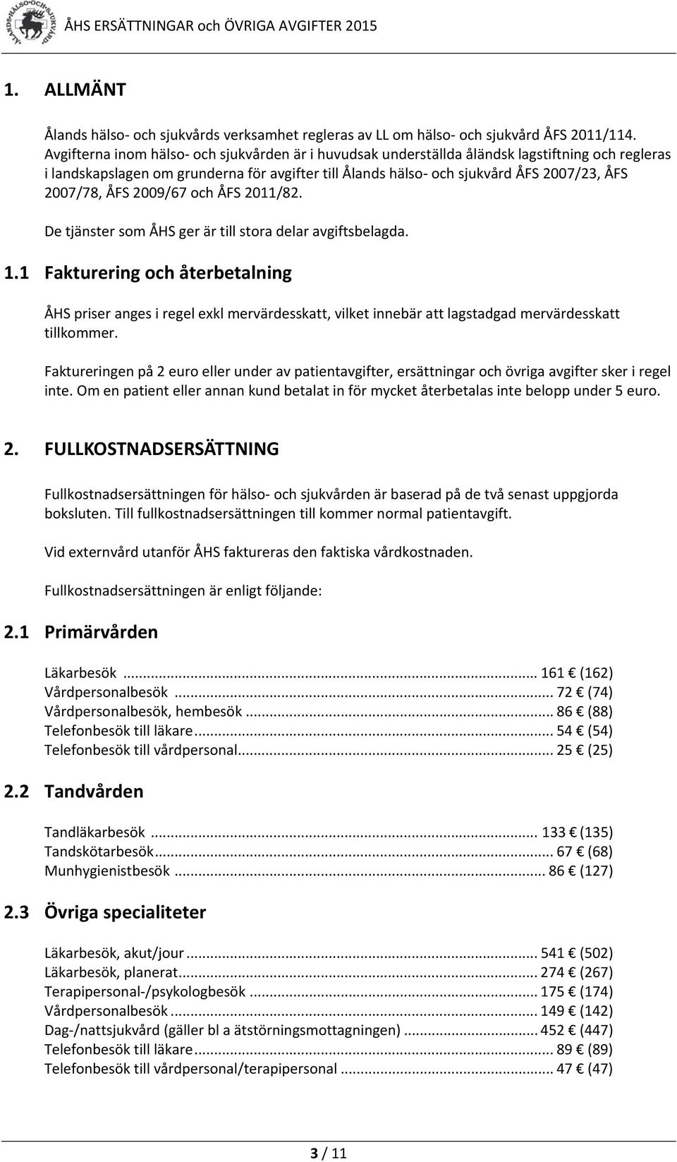 ÅFS 2009/67 och ÅFS 2011/82. De tjänster som ÅHS ger är till stora delar avgiftsbelagda. 1.