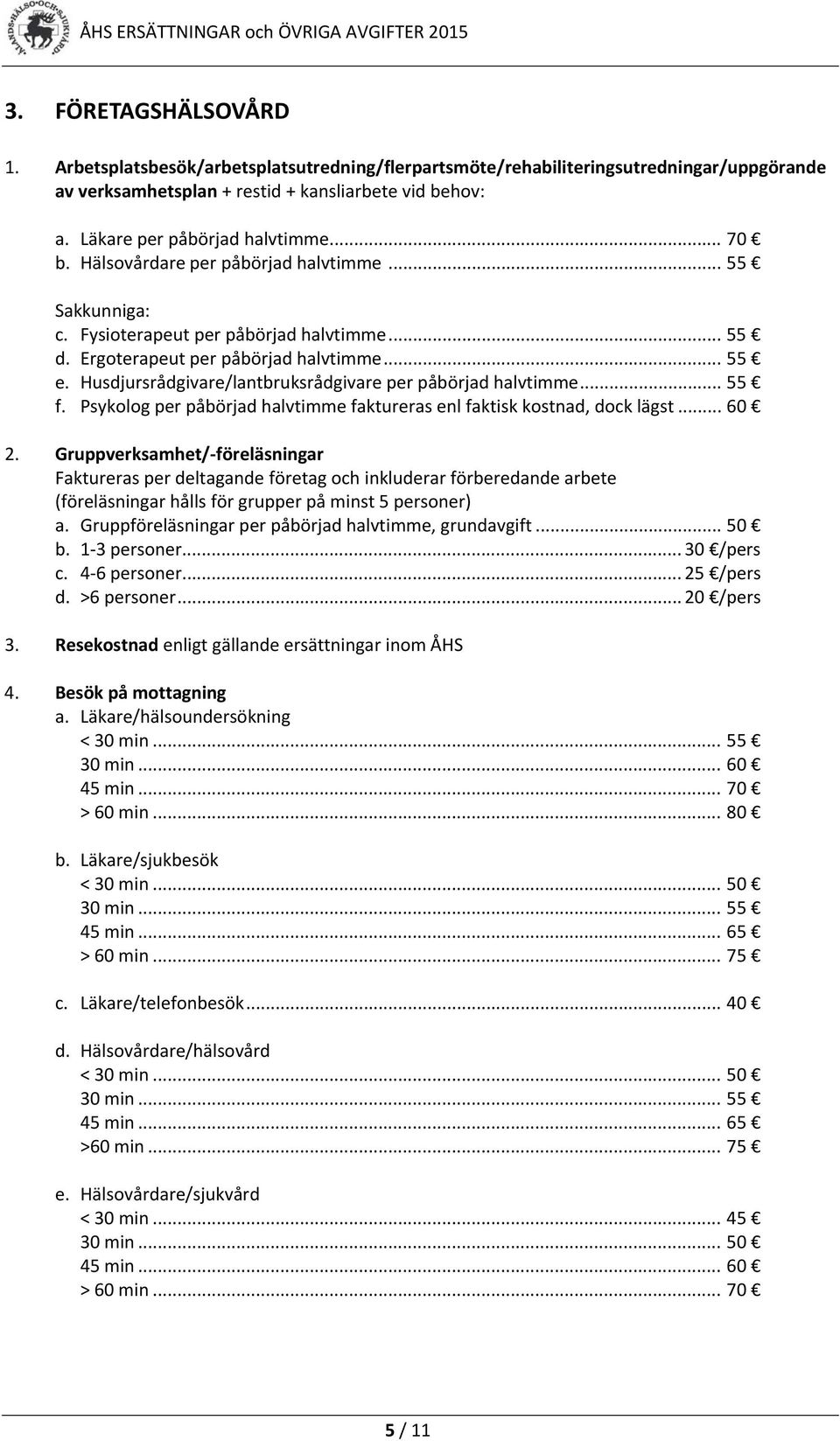 Husdjursrådgivare/lantbruksrådgivare per påbörjad halvtimme... 55 f. Psykolog per påbörjad halvtimme faktureras enl faktisk kostnad, dock lägst... 60 2.